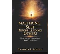 Mastering Self Before Leading Others: The Discipline That Sustains Godly Leaderships