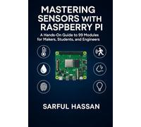 Mastering Sensors with Raspberry Pi: A Hands-On Guide to 99 Modules for Makers, Students, and Engineers (Sensor Mastery Series)