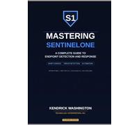Mastering SentinelOne: A Complete Guide to Endpoint Detection and Response: From MSSP Console Management to Advanced Threat Detection, Response, and Automation