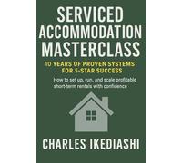 Mastering Serviced Accommodation: Proven Systems for High-Yield Property Success: A Practical Guide to Short-Term Rentals, Holiday Lets, and Scaling Your Portfolio