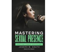 Mastering Sexual Presence: Practical Female Psychology (Practical Female Psychology Collection)