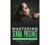 Mastering Sexual Presence: Practical Female Psychology (The Joseph W. South Collection)