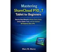 Mastering ShareCloud P10_T Tablet for Beginners: Step-by-Step Manual to Master Device Setup, Unlock Hidden Tools, and Use Android 16 Features Like a Pro