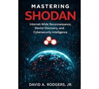 Mastering Shodan: Internet-Wide Reconnaissance, Device Discovery, and Cybersecurity Intelligence (Practical Cybersecurity Toolkit Series)
