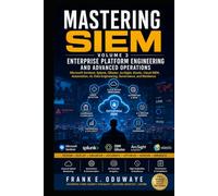 MASTERING SIEM SERIES-Detection Engineering, Threat Hunting, and Security Operations- Vol 3: Enterprise Platform Engineering and Advanced Operations