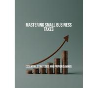 Mastering Small Business Taxes: Essential Strategies And Proven Savings