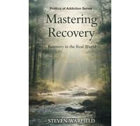 Mastering Sobriety: Recovery in the Real World (Politics of Addiction)
