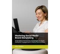 Mastering Social Media Brand Storytelling: Actionable Frameworks & Strategies to Spark Authentic Engagement in Niche Communities