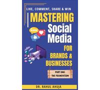 Mastering Social Media for Brands & Businesses: PART ONE: THE FOUNDATION (LIKE, COMMENT, SHARE & WIN)