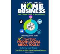 Mastering Social Media for Home Business Success: Unlock Hidden Features & Grow Your Brand: A Step-by-Step Guide to Leveraging Secret Tools, Advanced Tactics, across social media