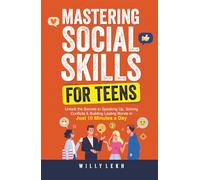 Mastering Social Skills for Teens: Unlock the Secrets to Speaking Up, Solving Conflicts and Building Lasting Bonds in Just 10 Minutes a Day (Self Help)