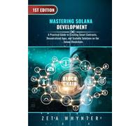 Mastering Solana Development: A Practical Guide to Creating Smart Contracts, Decentralized Apps, and Scalable Solutions on the Solana Blockchain