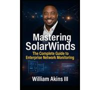Mastering SolarWinds: The Complete Guide to Enterprise Network Monitoring