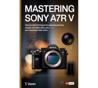 Mastering Sony A7R V: Step-by-Step Techniques for Capturing Stunning Images and Videos Like a Pro - and Unlocking Hidden Tricks (Cameras gadget Series)