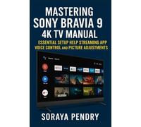Mastering Sony Bravia 9 4K TV Manual: Essential Setup Help Streaming Apps Voice Control and Picture Adjustments