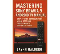 Mastering Sony Bravia 9 Android TV Manual: Step by Step Configuration Audio Settings Screen Modes and Smart Tools