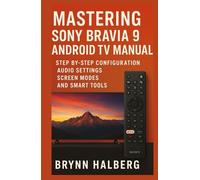 Mastering Sony Bravia 9 Android TV Manual: Step by Step Configuration Audio Settings Screen Modes and Smart Tools