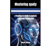 Mastering spaCy: A Beginner’s Guide to Natural Language Processing