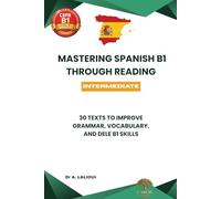 Mastering Spanish B1 Through Reading: 30 Texts to Improve Grammar, Vocabulary, and DELE B1 Skills