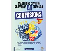 Mastering Spanish Grammar A1 Through Confusions: The 20 Most Common Confusions & Tricky Structures Explained Clearly For Confident A1 Use and DELE A1 Success