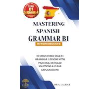Mastering Spanish Grammar B1: 30 Structured DELE B1 Grammar Lessons with Practice, Detailed Solutions & Clear Explanations: 2