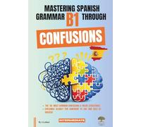 Mastering Spanish Grammar B1 Through Confusions: The 20 Most Common Confusions & Tricky Structures Explained Clearly For Confident B1 Use and DELE B1 Success: 3