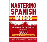 Mastering Spanish Words: Increase Your Vocabulary with Over 3000 Spanish Words in Context