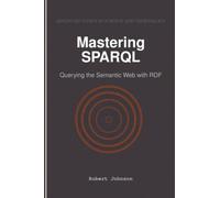 Mastering SPARQL: Querying the Semantic Web with RDF