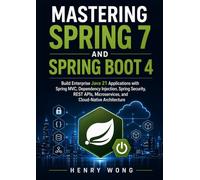 Mastering Spring 7 and Spring Boot 4: Build Enterprise Java 21 Applications with Spring MVC, Dependency Injection, Spring Security, REST APIs, Microservices, and Cloud-Native Architecture