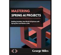 MASTERING SPRING AI PROJECTS: Building Scalable, Real-World AI Systems with Spring Boot and Modern LLMs