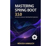 Mastering Spring Boot 3.5.0: From Basics to Advanced - Build Real-World Applications: Build, practice, and prepare for interviews - all in one book.