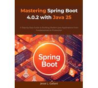Mastering Spring Boot 4.0.2 with Java 25: A Step-by-Step Guide to Building Modern Java Applications from Fundamentals to Production (From Idea to Interface Series)