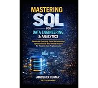 Mastering SQL for Data Engineering & Analytics: From Beginner to Expert: Analytics, Data Warehousing, Optimization & Real-World Case Studies (Data Engineering Domain For professional)
