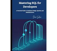 Mastering SQL for Developers: A Practical Guide to Database Design, Queries, and Administration