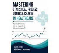 Mastering Statistical Process Control Charts in Healthcare: A practical, hands-on, step-by-step guide for data scientists using R