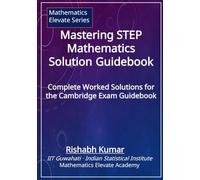 Mastering STEP Mathematics Solution Guidebook: Complete Worked Solutions (Cambridge STEP Series)