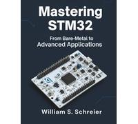 Mastering STM32: From Bare-Metal to Advanced Applications