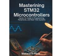 Mastering STM32 Microcontrollers: Hands-On Guide to Programming, Peripherals, and Real-Time Systems (Programming books)