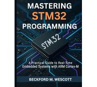 Mastering STM32 Programming: A Practical Guide to Real-Time Embedded Systems with ARM Cortex-M
