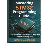 Mastering STM32 Programming Guide: Complete Embedded System Projects with STM32 and FreeRTOS