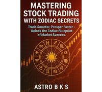 Mastering Stock Trading with Zodiac Secrets: Trade Smarter, Prosper Faster - Unlock the Zodiac Blueprint of Market Success