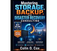 Mastering Storage, Backup and Disaster Recovery Consulting - Special Edition: A Practical Guide to Becoming a Modern IT Data Management Consultant (Storage and Data Management Mastery)