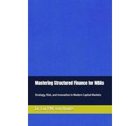 Mastering Structured Finance for MBAs: Strategy, Risk, and Innovation in Modern Capital Markets: 7 (MBA Self-Study Intelligence Series)