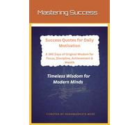 Mastering Success: Success Quotes For Daily Motivation: 365 Days of Original Wisdom for Focus, Discipline, Achievement, Wealth: Timeless Wisdom for ... Power quotes inspired by Napoleon Hill