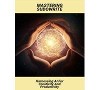 Mastering Sudowrite: Harnessing Ai For Creativity And Productivity