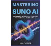 Mastering Suno AI: The Ultimate Guide to Creating Professional Music with AI: Step-by-Step Instructions for Beginners and Advanced Users to Compose, Produce, and Monetize Music Using Suno AI