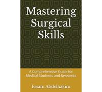 Mastering Surgical Skills: A Comprehensive Guide for Medical Students and Residents (Medical E BOOKS)