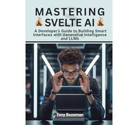 Mastering Svelte AI: A Developer’s Guide to Building Smart Interfaces with Generative Intelligence and LLMs (Svelte for the AI Era: A Developer’s Series on Building Intelligent and Scalable Apps)