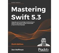 Mastering Swift 5.3 - Sixth Edition: Upgrade your knowledge and become an expert in the latest version of the Swift programming language