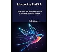 Mastering Swift 6: The Advanced Developer's Guide to Building Robust iOS Apps